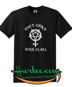 They Can’t Burn Us All T-Shirt
