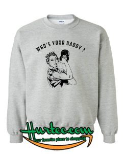 Who's Your Daddy Sweatshirt