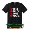 You Only Live Once Tshirt