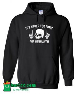It's Never Too Early For Halloween Skull Hoodie