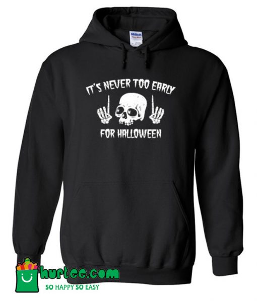 It's Never Too Early For Halloween Skull Hoodie