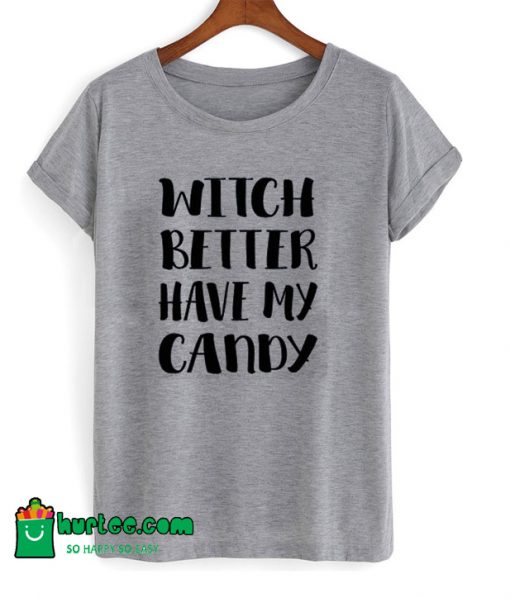 Witch Better Have My Candy T-Shirt