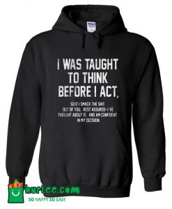 I Was Taught To Think Before I Act Hoodie