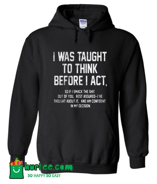 I Was Taught To Think Before I Act Hoodie