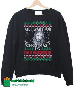 All I Want For Christmas Is Chris Hemsworth Sweatshirt