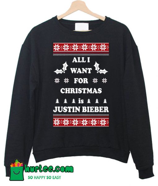 All I Want for Christmas is Justin Bieber Sweatshirt