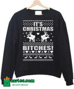 It’s Christmas Bitches Sweatshirt