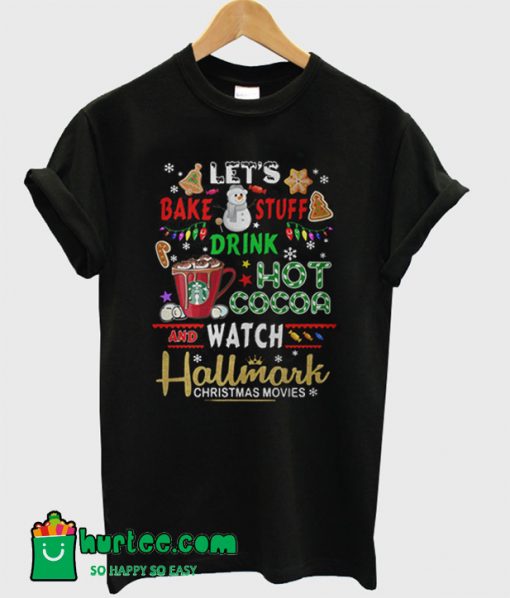 Let’s Bake Stuff Drink Hot Cocoa Watch Hallmark Christmas T-Shirt