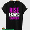 Rise Above Cancer T-Shirt