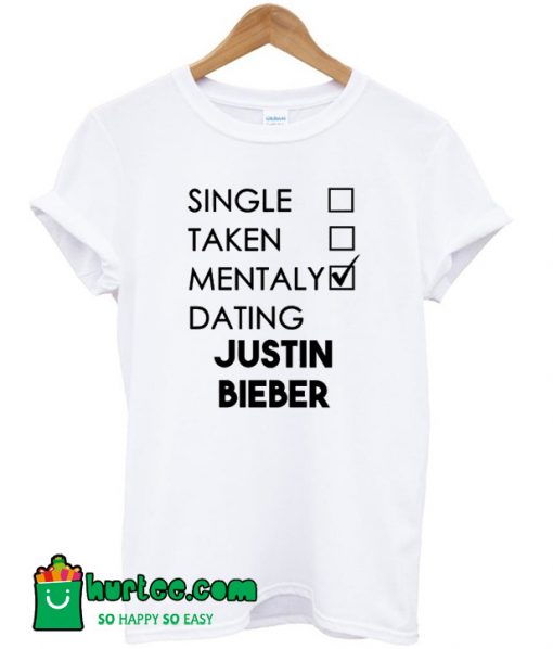 Single Taken Mentally Dating Justin Bieber T-Shirt