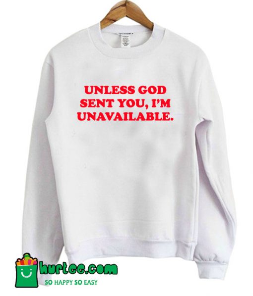 Unless God Sent You Im Unavailable Sweatshirt