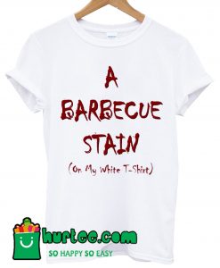 A Barbecue Stain T shirt