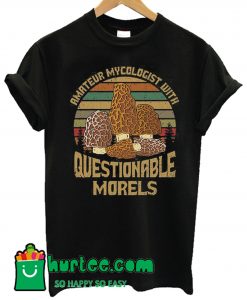 Amateur Mycologist With Questionable Morels T Shirt