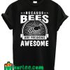 Because Bees Are Freaking Awesome T Shirt