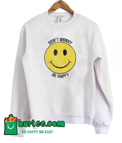 Don't Worry Be Happy Sweatshirt