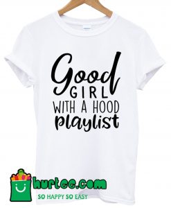 Good Girl With A Hood Playlist T Shirt