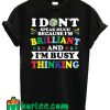 I Don't Speak Much Because I'm Brilliant And I'm Busy Thinking T Shirt