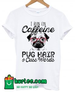 I Run On Caffeine Pitbull Pug And Cuss T Shirt