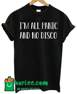 I'm All Panic And No Disco T Shirt