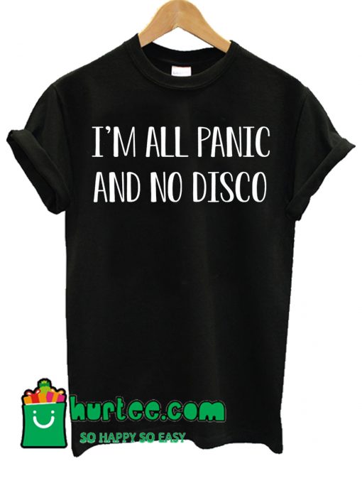 I'm All Panic And No Disco T Shirt
