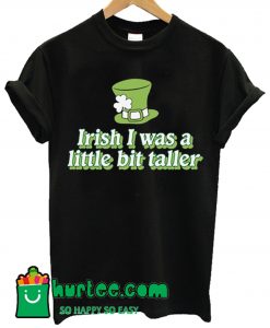 Irish I Was A Little Bit Taller T Shirt