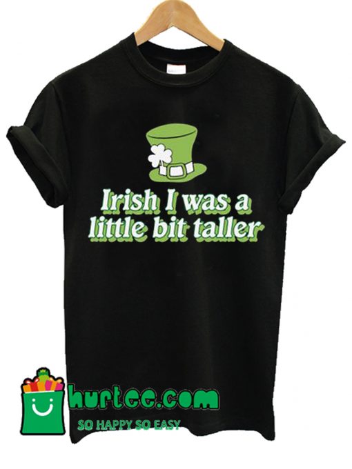 Irish I Was A Little Bit Taller T Shirt