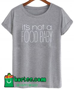 It's Not A Food Baby T Shirt