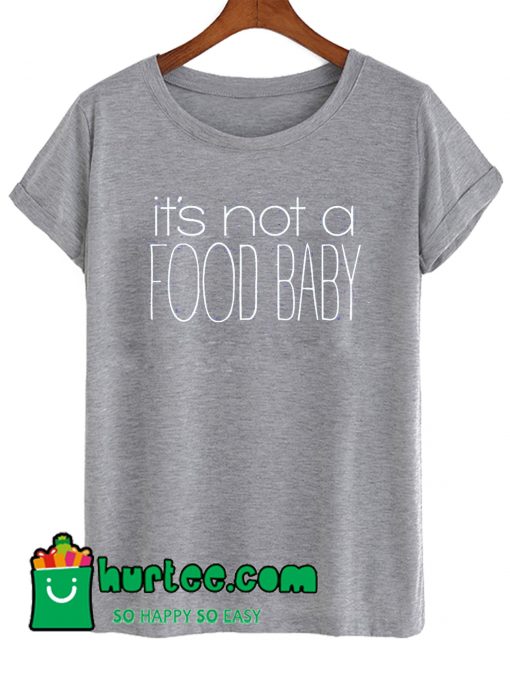 It's Not A Food Baby T Shirt
