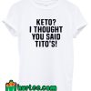 Keto I Thought You Said Tito's T Shirt