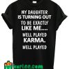 My Daughter Is Turning Out To Be Exactly Like Me T Shirt