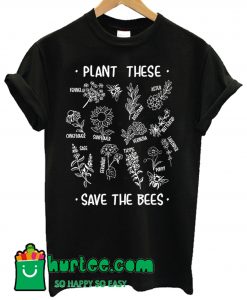Plant These Save The Bees T Shirt