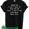 Thank God I Don't Have To Hunt For Food T Shirt