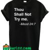 Thou Shall Not Try Me Mood 24.7 T Shirt