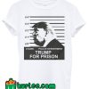 Trump For Prison Its Mueller Time Lock Him Up T Shirt