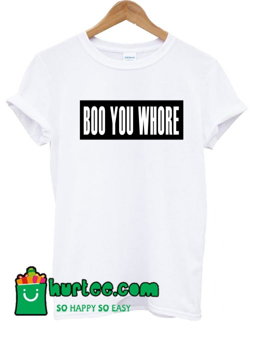 Boo You Whore T shirt