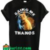 Goose The Cat Bring Me Thanos T shirt