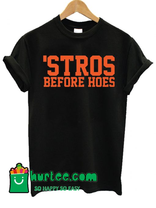 'Stros Before Hoes T shirt