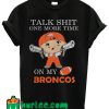 Talk Shit One More Time On My Denver Broncos T shirt