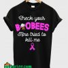 Check your boobees Mine tried to kill me Breast cancer T Shirt