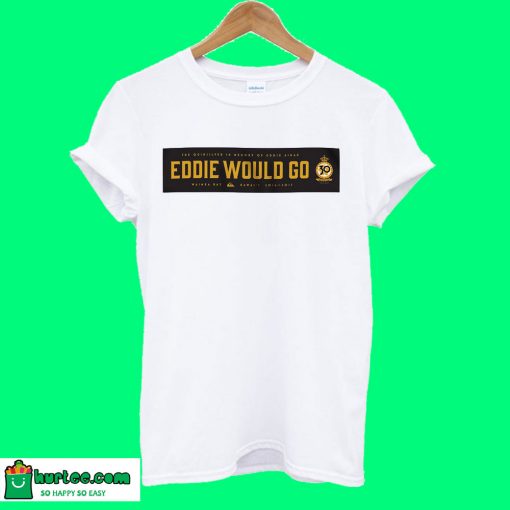 Eddie Would Go Eddie Aikau T shirt