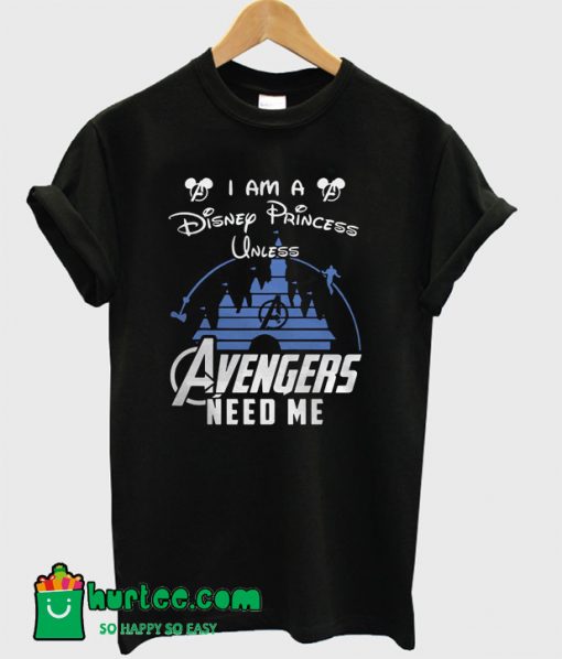 I am a Disney Princess Unless Avengers Need Me T-Shirt