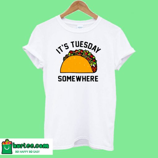It's Tuesday Taco Somewhere T-Shirt