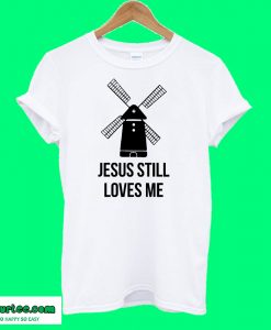 Jesus Still Loves Me Windmill T shirt