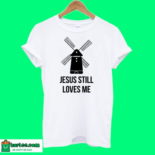 Jesus Still Loves Me Windmill T shirt