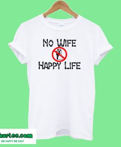 No Wife Happy Life T Shirt