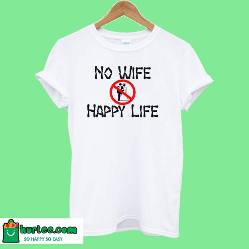 No Wife Happy Life T Shirt
