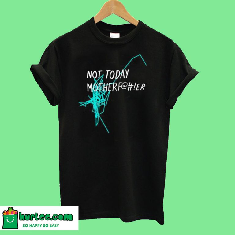 Not Today Motherfer TShirt