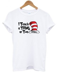 I Teach A Thing or Two T shirt