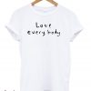 Love Everybody T shirt