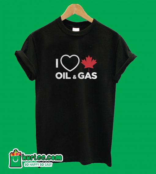 I Love Canadian Oil And Gas T-Shirt